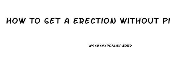 How To Get A Erection Without Pills