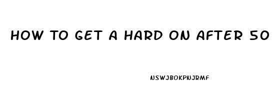 How To Get A Hard On After 50