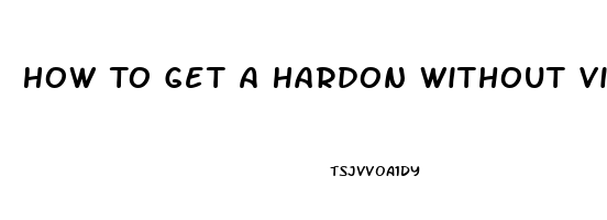 How To Get A Hardon Without Viagra