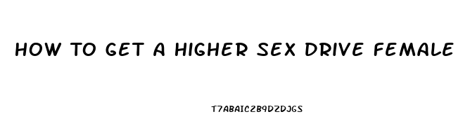 How To Get A Higher Sex Drive Female