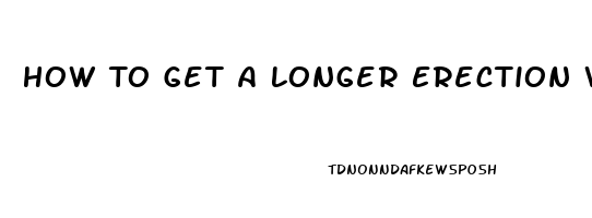 How To Get A Longer Erection Without Pills