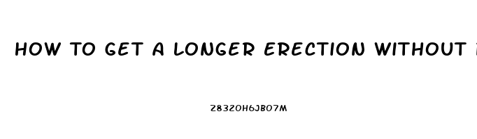 How To Get A Longer Erection Without Pills