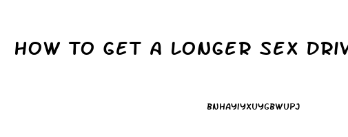 How To Get A Longer Sex Drive