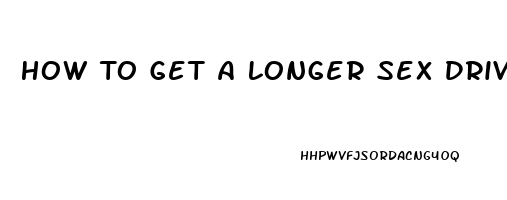 How To Get A Longer Sex Drive