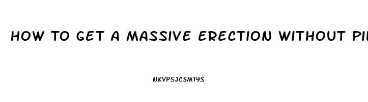 How To Get A Massive Erection Without Pills Or Devicea