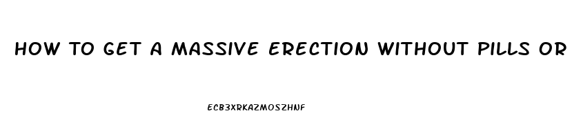 How To Get A Massive Erection Without Pills Or Devicea