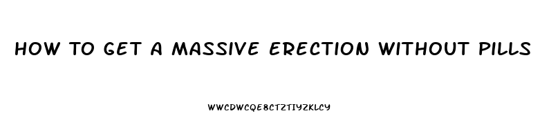 How To Get A Massive Erection Without Pills Or Devices