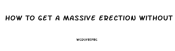 How To Get A Massive Erection Without Pills Or Devices