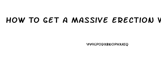 How To Get A Massive Erection Without Pills Or Devices