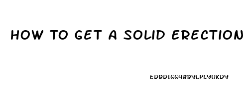 How To Get A Solid Erection