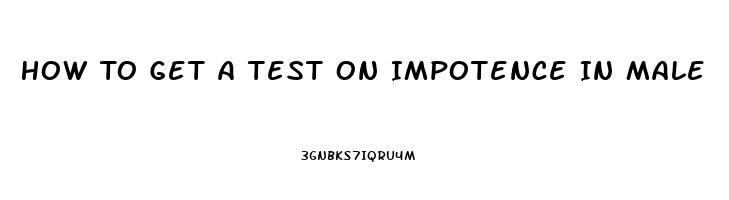 How To Get A Test On Impotence In Male