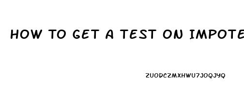 How To Get A Test On Impotence In Male