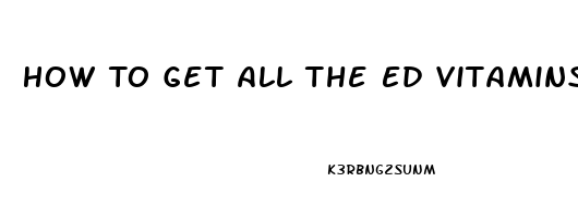 How To Get All The Ed Vitamins In One Pill