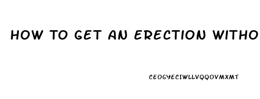 How To Get An Erection Without Pills Quora