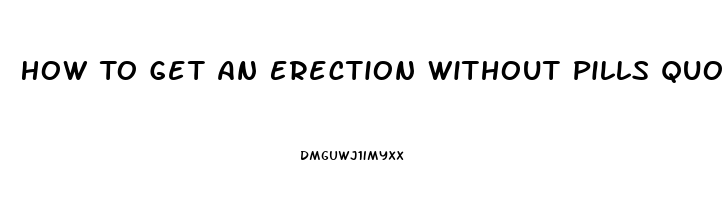 How To Get An Erection Without Pills Quora