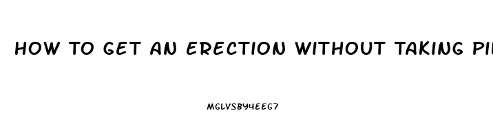 How To Get An Erection Without Taking Pills