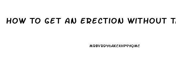 How To Get An Erection Without Taking Pills