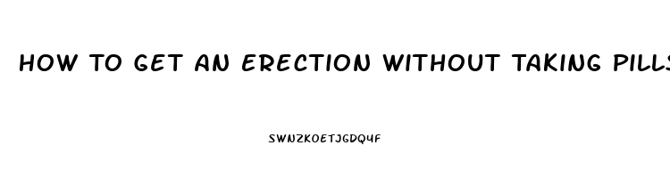 How To Get An Erection Without Taking Pills