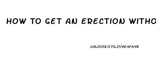 How To Get An Erection Without Viagra