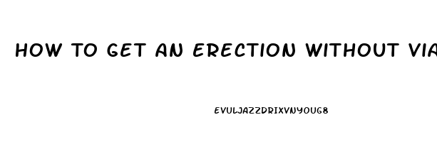 How To Get An Erection Without Viagra