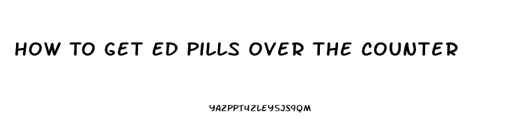 How To Get Ed Pills Over The Counter