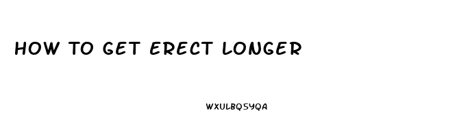 How To Get Erect Longer