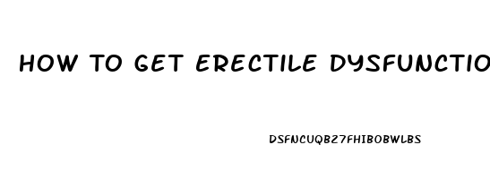 How To Get Erectile Dysfunction Pills