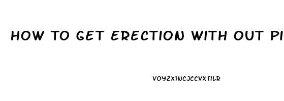 How To Get Erection With Out Pills