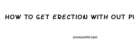 How To Get Erection With Out Pills