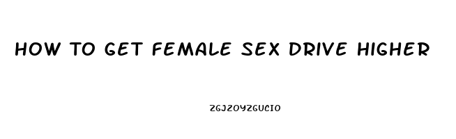 How To Get Female Sex Drive Higher