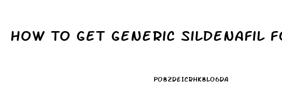 How To Get Generic Sildenafil For Ed