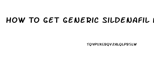 How To Get Generic Sildenafil For Ed