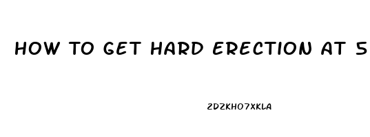 How To Get Hard Erection At 50