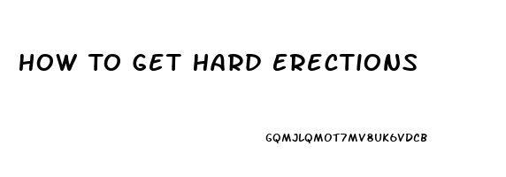 How To Get Hard Erections