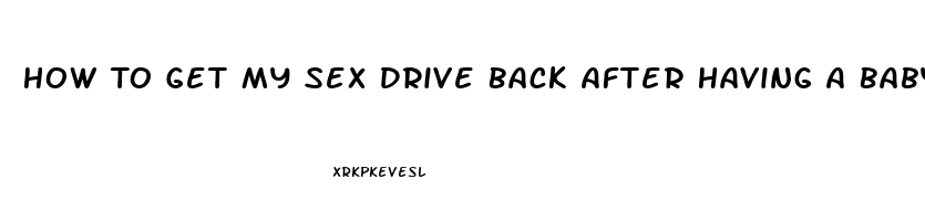 How To Get My Sex Drive Back After Having A Baby