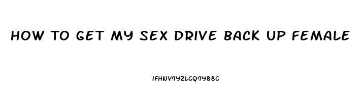 How To Get My Sex Drive Back Up Female