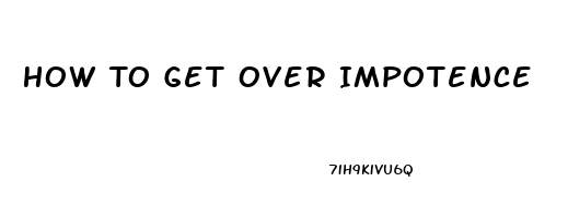 How To Get Over Impotence