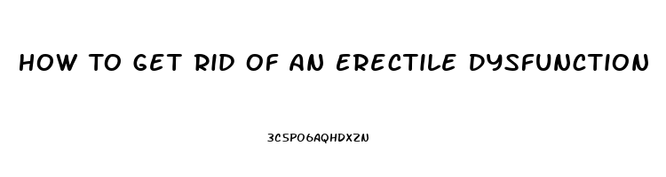 How To Get Rid Of An Erectile Dysfunction