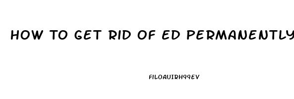 How To Get Rid Of Ed Permanently