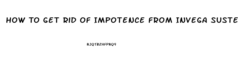 How To Get Rid Of Impotence From Invega Sustenna