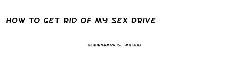 How To Get Rid Of My Sex Drive