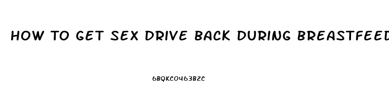 How To Get Sex Drive Back During Breastfeeding