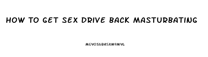 How To Get Sex Drive Back Masturbating