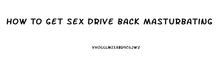 How To Get Sex Drive Back Masturbating