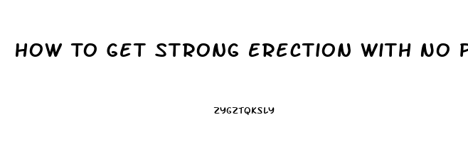 How To Get Strong Erection With No Pills