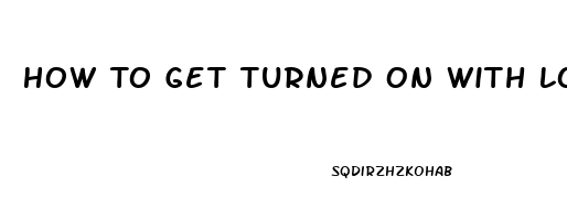 How To Get Turned On With Low Libido