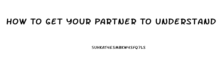 How To Get Your Partner To Understand Low Sex Drive