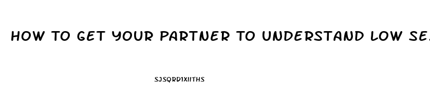 How To Get Your Partner To Understand Low Sex Drive