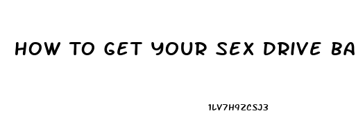 How To Get Your Sex Drive Back Male