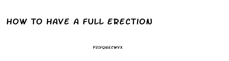 How To Have A Full Erection